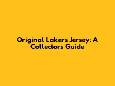 Original Lakers Jersey: A Collector's Guide