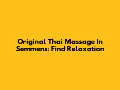 Original Thai Massage In Semmens: Find Relaxation
