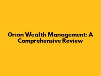 Orion Wealth Management: A Comprehensive Review