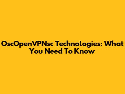 OscOpenVPNsc Technologies: What You Need To Know