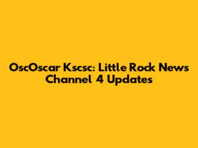 OscOscar Kscsc: Little Rock News Channel 4 Updates