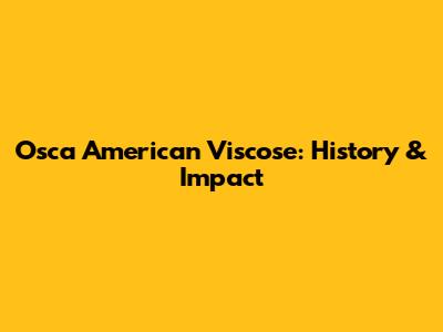 Osca American Viscose: History & Impact