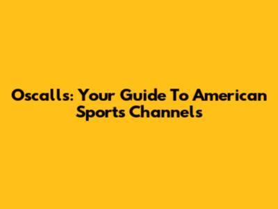 Oscalls: Your Guide To American Sports Channels