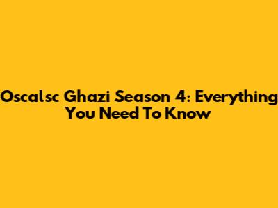 Oscalsc Ghazi Season 4: Everything You Need To Know