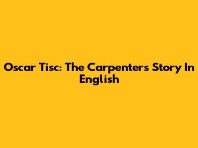 Oscar Tisc: The Carpenter's Story In English