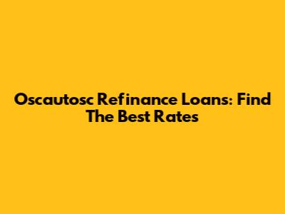 Oscautosc Refinance Loans: Find The Best Rates