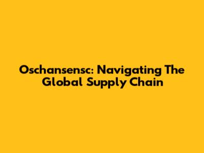 Oschansensc: Navigating The Global Supply Chain