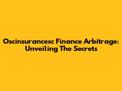 Oscinsurancesc Finance Arbitrage: Unveiling The Secrets