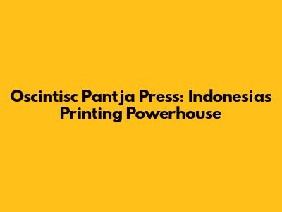 Oscintisc Pantja Press: Indonesia's Printing Powerhouse