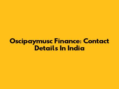 Oscipaymusc Finance: Contact Details In India
