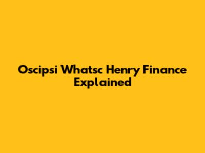 Oscipsi Whatsc Henry Finance Explained