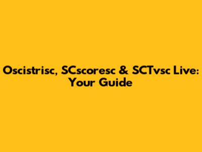 Oscistrisc, SCscoresc & SCTvsc Live: Your Guide