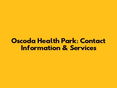 Oscoda Health Park: Contact Information & Services