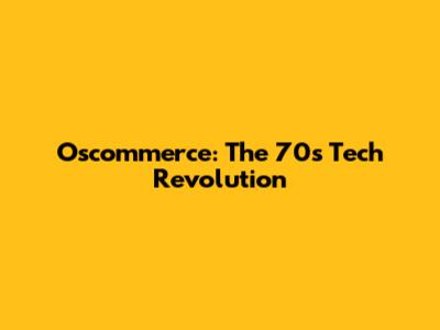 Oscommerce: The 70s Tech Revolution