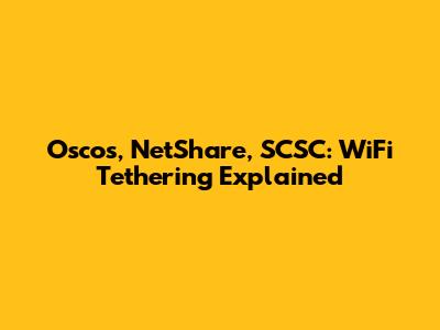 Oscos, NetShare, SCSC: WiFi Tethering Explained