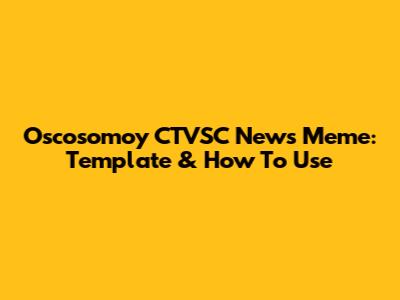 Oscosomoy CTVSC News Meme: Template & How To Use