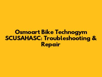 Osmoart Bike Technogym SCUSAHASC: Troubleshooting & Repair