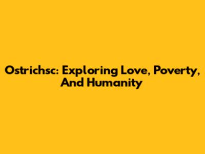 Ostrichsc: Exploring Love, Poverty, And Humanity