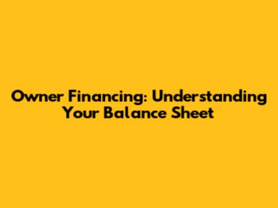 Owner Financing: Understanding Your Balance Sheet