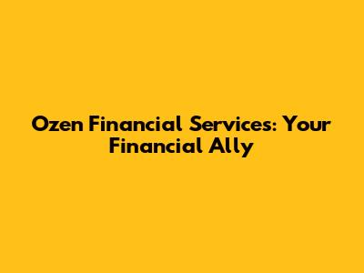 Ozen Financial Services: Your Financial Ally