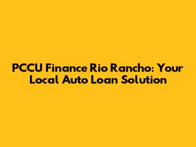 PCCU Finance Rio Rancho: Your Local Auto Loan Solution