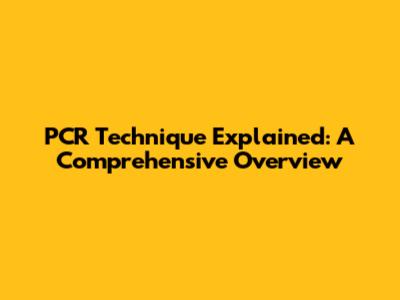 PCR Technique Explained: A Comprehensive Overview