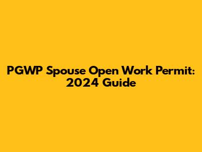 PGWP Spouse Open Work Permit: 2024 Guide