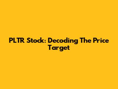 PLTR Stock: Decoding The Price Target