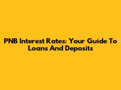 PNB Interest Rates: Your Guide To Loans And Deposits