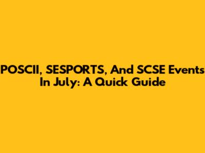 POSCII, SESPORTS, And SCSE Events In July: A Quick Guide