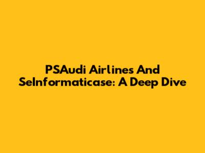 PSAudi Airlines And SeInformaticase: A Deep Dive