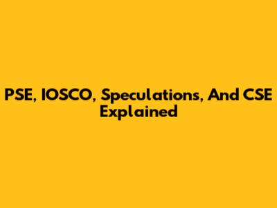 PSE, IOSCO, Speculations, And CSE Explained
