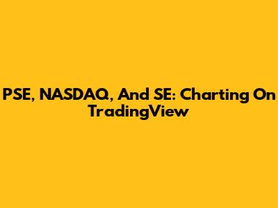 PSE, NASDAQ, And SE: Charting On TradingView
