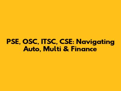 PSE, OSC, ITSC, CSE: Navigating Auto, Multi & Finance