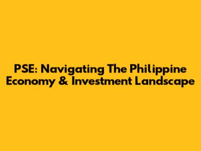 PSE: Navigating The Philippine Economy & Investment Landscape
