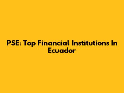 PSE: Top Financial Institutions In Ecuador