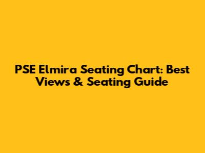 PSE Elmira Seating Chart: Best Views & Seating Guide