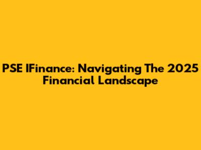 PSE IFinance: Navigating The 2025 Financial Landscape