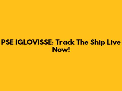 PSE IGLOVISSE: Track The Ship Live Now!