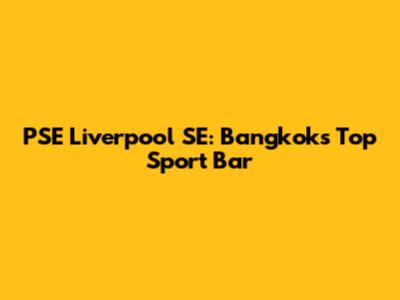 PSE Liverpool SE: Bangkok's Top Sport Bar