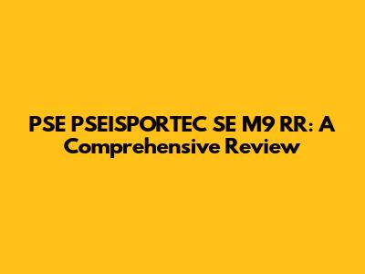 PSE PSEISPORTEC SE M9 RR: A Comprehensive Review
