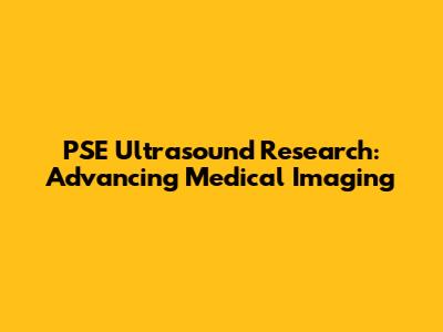 PSE Ultrasound Research: Advancing Medical Imaging
