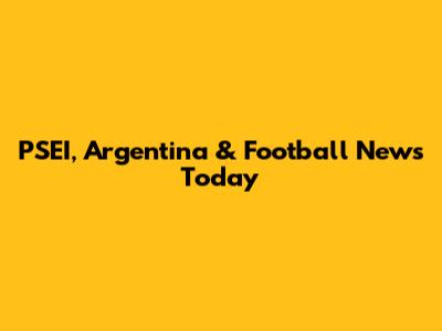 PSEI, Argentina & Football News Today