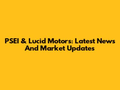 PSEI & Lucid Motors: Latest News And Market Updates