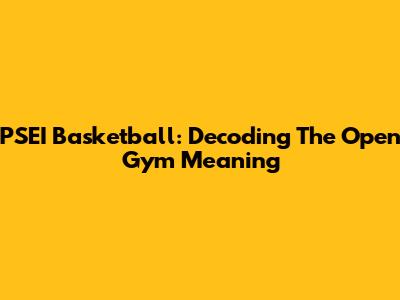 PSEI Basketball: Decoding The Open Gym Meaning