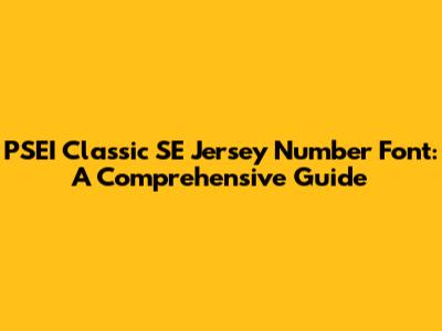 PSEI Classic SE Jersey Number Font: A Comprehensive Guide