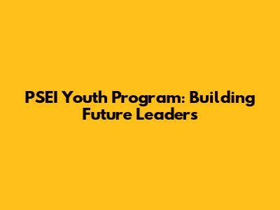 PSEI Youth Program: Building Future Leaders