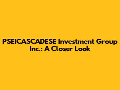 PSEICASCADESE Investment Group Inc.: A Closer Look