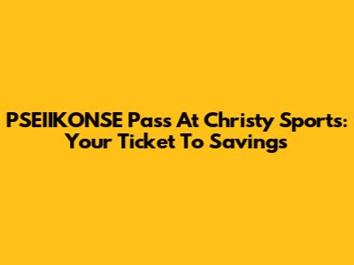 PSEIIKONSE Pass At Christy Sports: Your Ticket To Savings