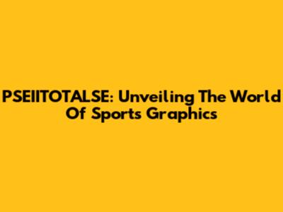 PSEIITOTALSE: Unveiling The World Of Sports Graphics